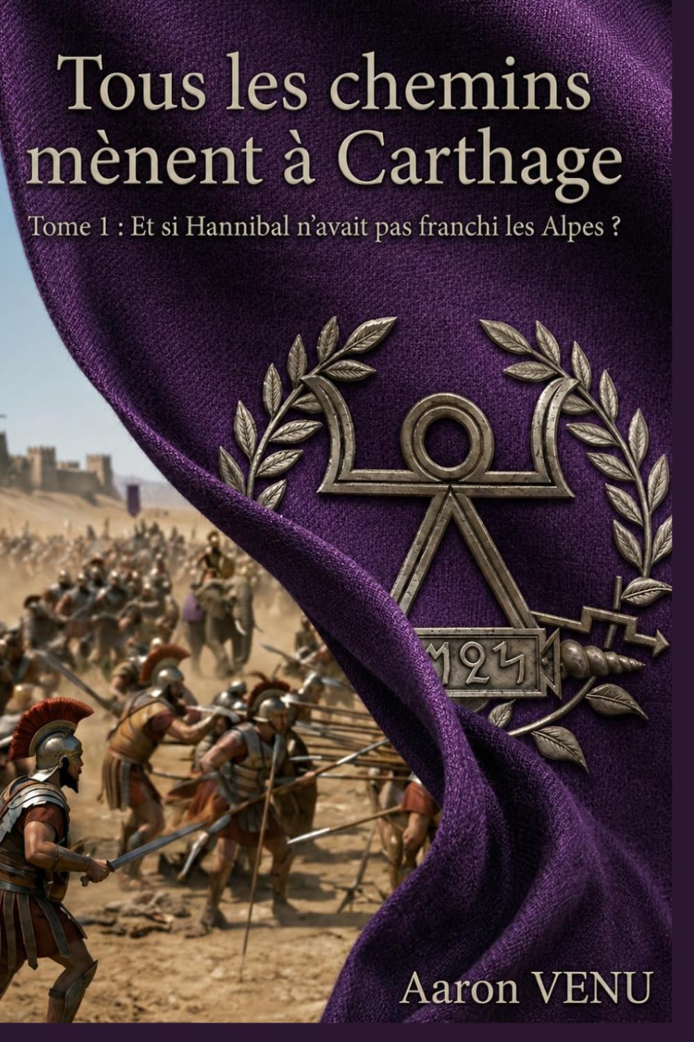 Tous les chemins mènent à Carthage: Tome 1 : Et si Hannibal n'avait pas franchi les Alpes ?