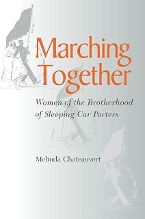 Marching Together: Women of the Brotherhood of Sleeping Car Porters (Women, Gender, and Sexuality in American History)