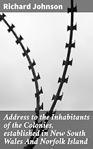 Address to the Inhabitants of the Colonies, established in New South Wales And Norfolk Island: Forging a New Future in Distant Lands