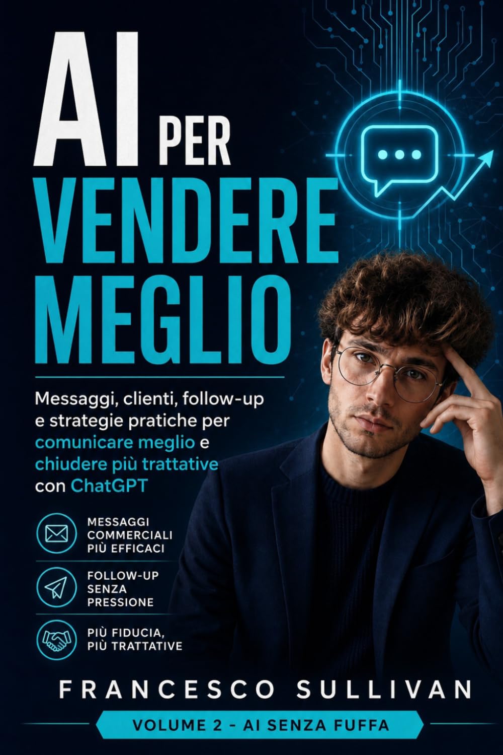 AI PER VENDERE MEGLIO: Messaggi, clienti, follow-up e strategie pratiche per comunicare meglio e chiudere piu trattative con ChatGPT