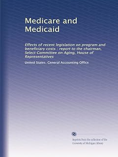 Medicare and Medicaid: Effects of recent legislation on program and beneficiary costs : report to the chairman, Select Committee on Aging, House of Representatives