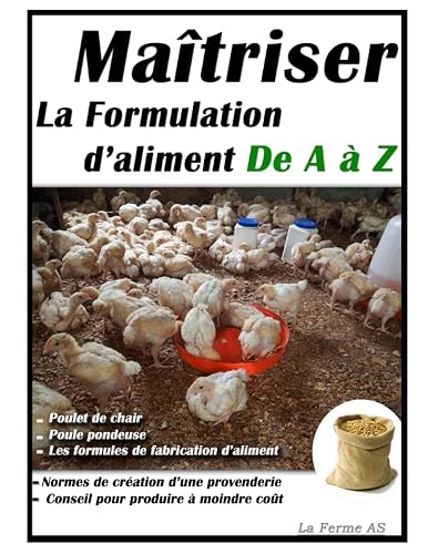 Maîtriser la formulation d'aliment de A à Z: Elevage de poules pondeuses et poulet de chair - Aviculture