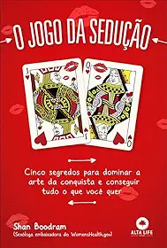 O Jogo Da Sedução: cinco segredos para dominar a arte da conquista e conseguir tudo o que você quer