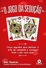 O Jogo Da Sedução: cinco segredos para dominar a arte da conquista e conseguir tudo o que você quer