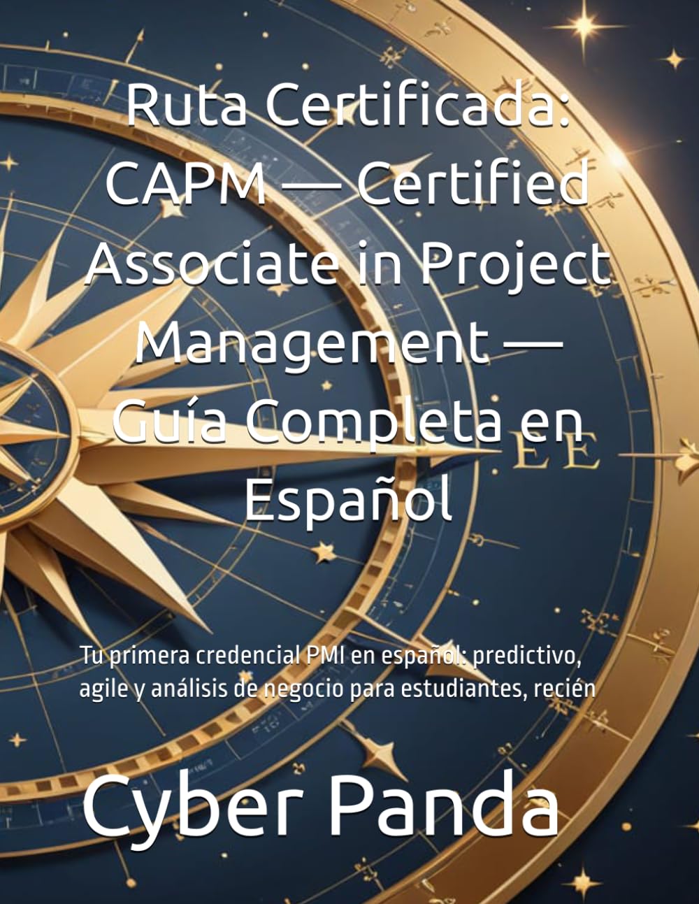 Ruta Certificada: CAPM — Certified Associate in Project Management — Guía Completa en Español: Tu primera credencial PMI en español: predictivo, agile y análisis de negocio para estudiantes, recién