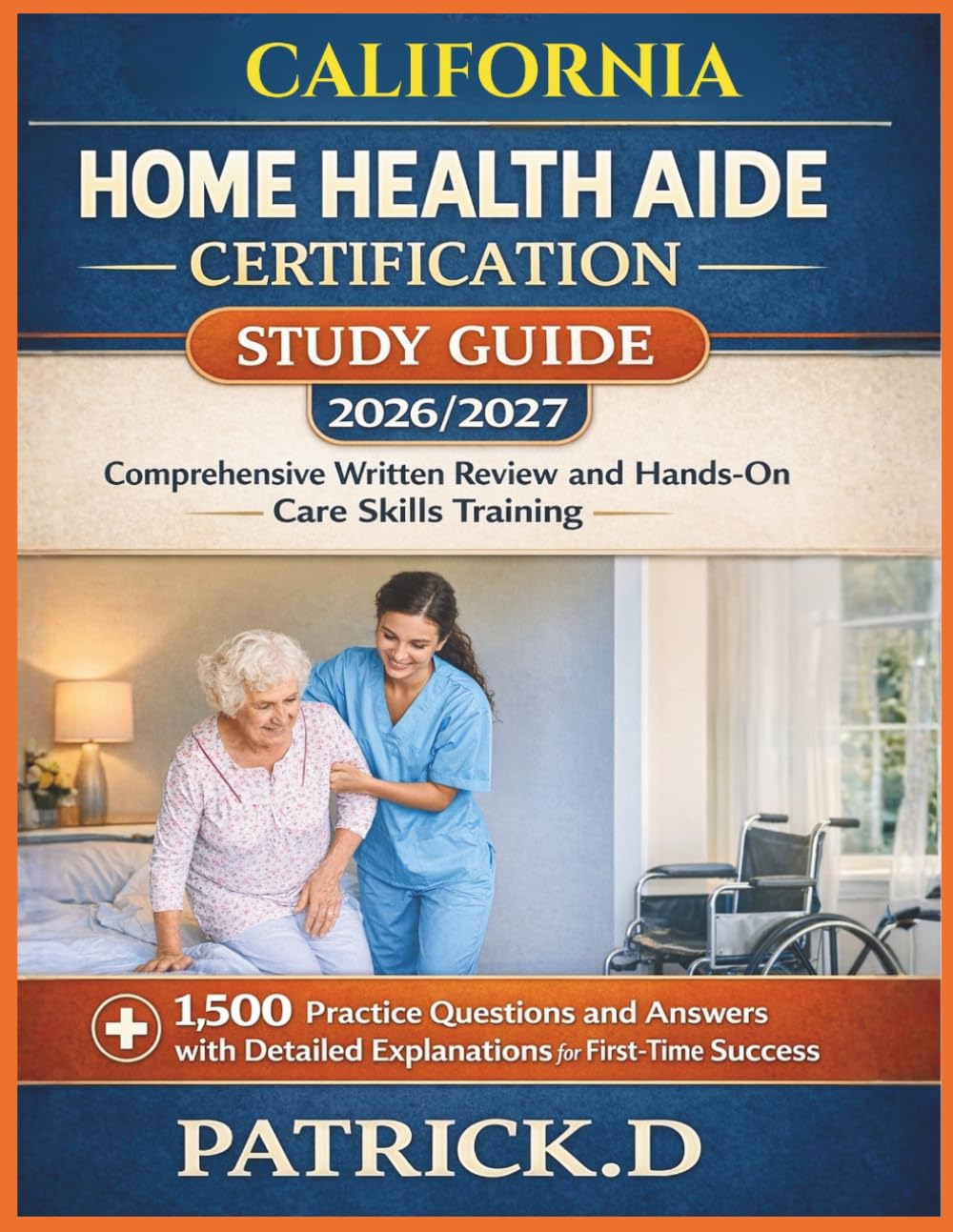 CALIFORNIA HOME HEALTH AIDE CERTIFICATION STUDY GUIDE: Comprehensive Written Review And Hands-On Care Skills Training