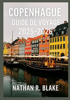 COPENHAGUE GUIDE DE VOYAGE 2025-2026: Explorez la capitale danoise à travers la culture, la cuisine, le design et la vie quotidienne