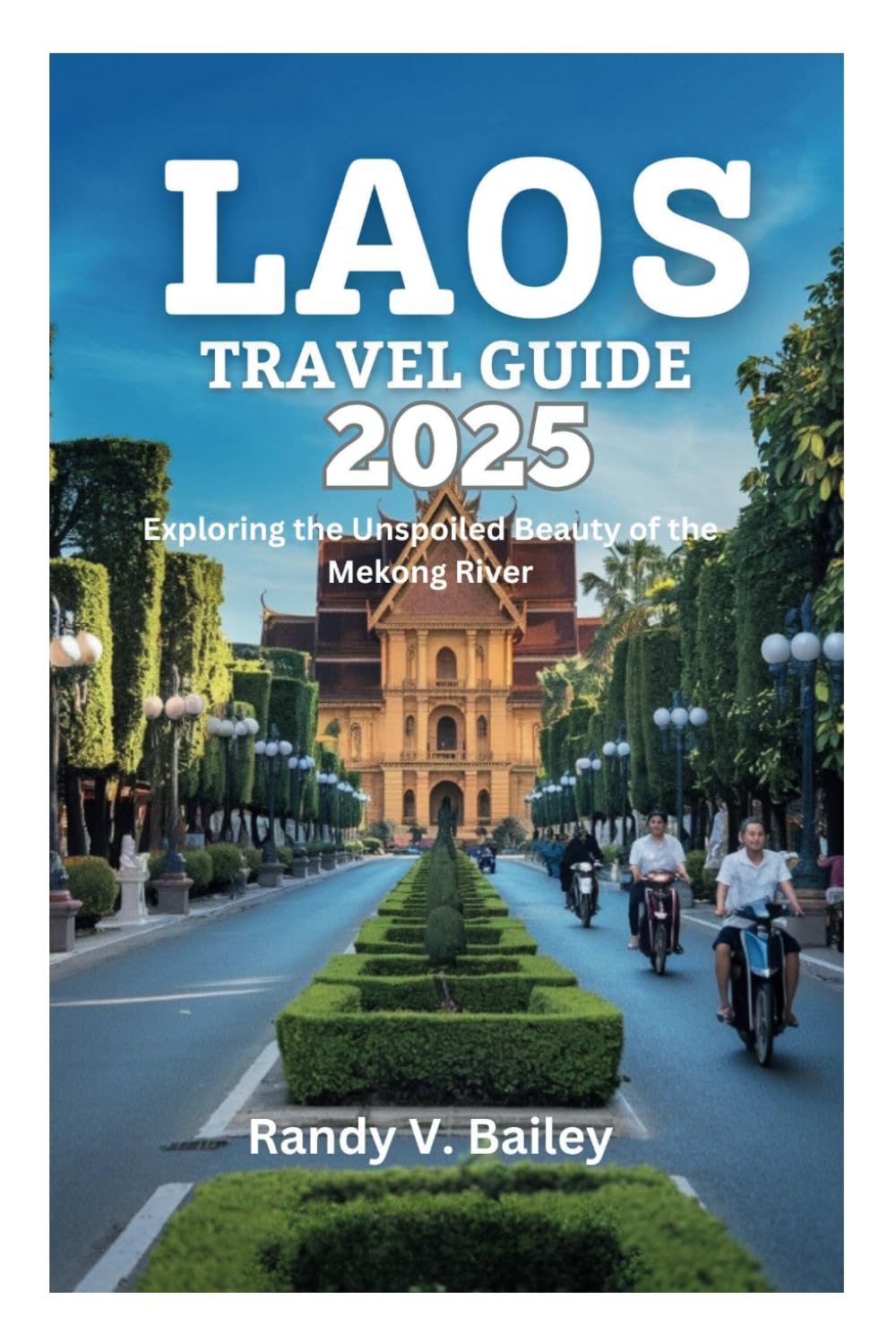 LAOS TRAVEL GUIDE 2025: Exploring the Unspoiled Beauty of the Mekong River