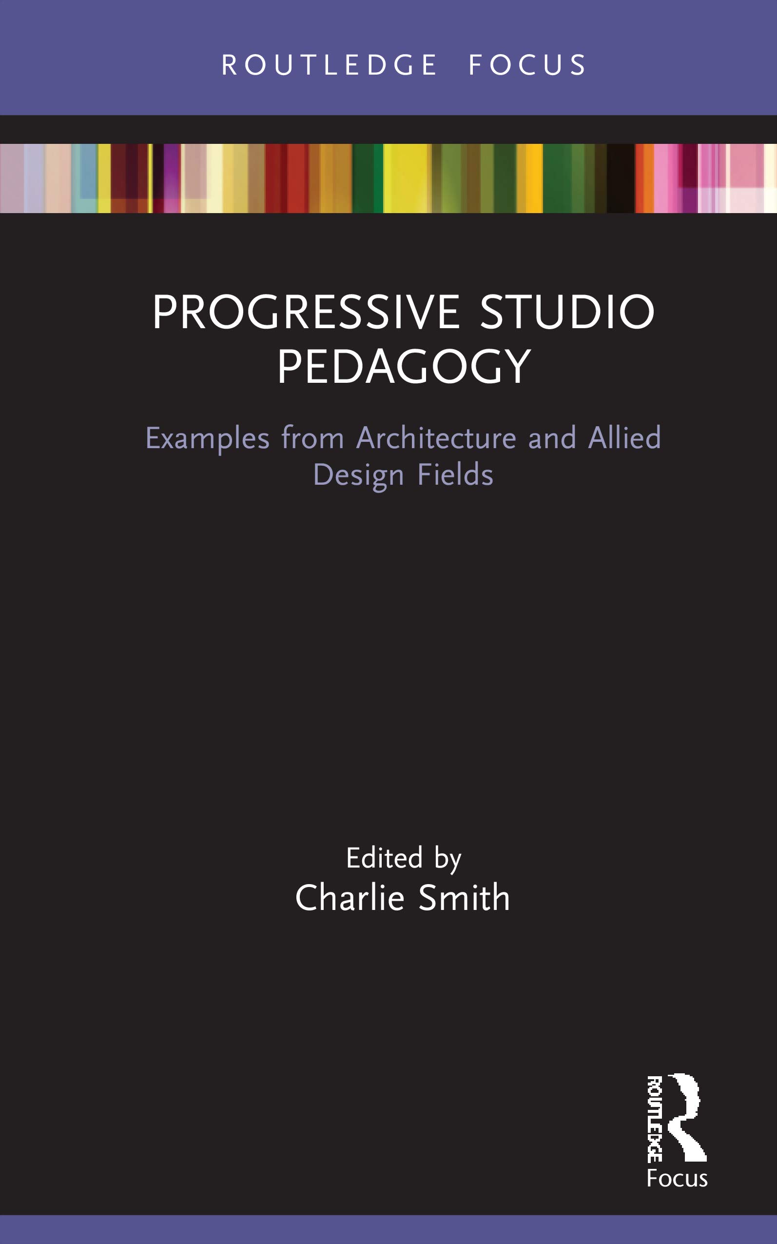 Progressive Studio Pedagogy: Examples from Architecture and Allied Design Fields (Routledge Focus on Design Pedagogy)