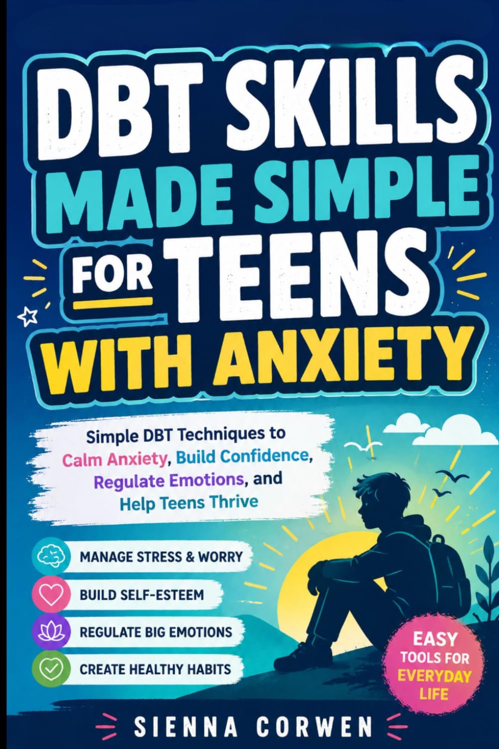 DBT SKILLS Made Simple For TEENS WITH ANXIETY: Simple DBT Techniques To Calm Anxiety, Build Confidence, Regulate Emotions, And Help Teens Thrive