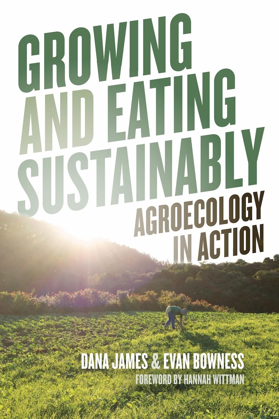 Growing and Eating Sustainably: Agroecology in Action [Paperback] James, Dana; Bowness, Evan and Wittman, Hannah