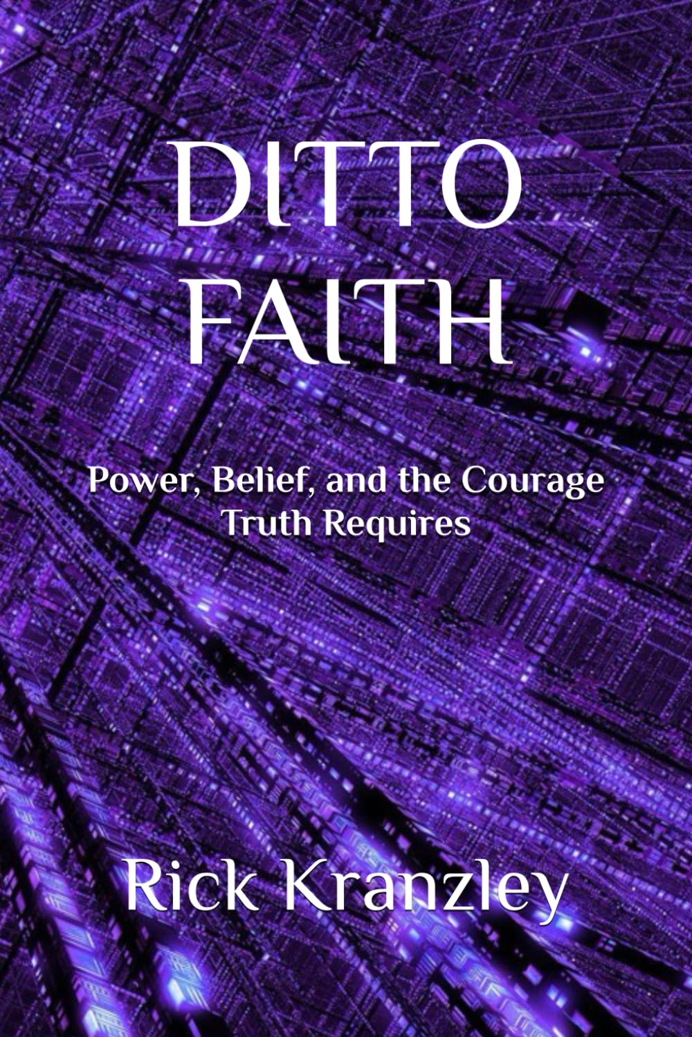 DITTO FAITH: Power, Belief, and the Courage Truth Requires