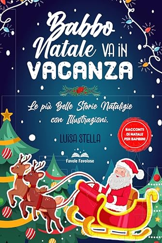 Babbo Natale va in Vacanza: Le più Belle Storie Natalizie con Illustrazioni. Uno Speciale Libro per Bambini, da Leggere ai Propri Figli Aspettando Babbo Natale [ Racconti di Natale per Bambini ]