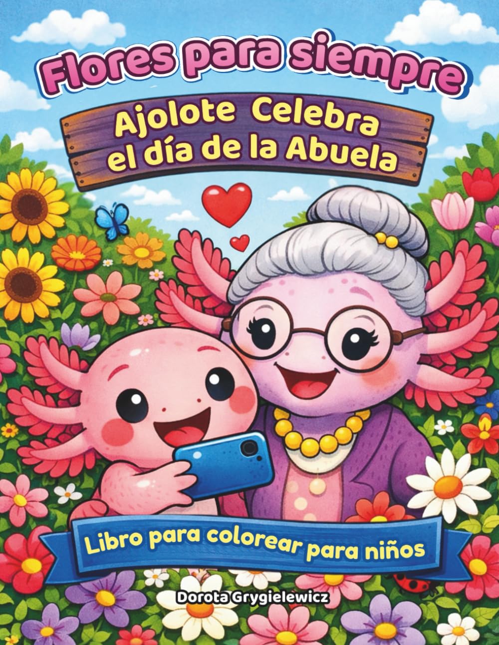 Flores para siempre - Ajolote celebra el día de la abuela - Libro para colorear para niños: Dibujos para colorear de un pequeño ajolote fascinado por ... fotografía y las admira, todo para su abuela.