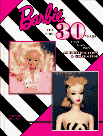 Barbie the First 30 Years 1959 Through 1989: An Identification and Value Guide Barbie the First 30 Years 1959 Through 1989: An Identification and Value Guide