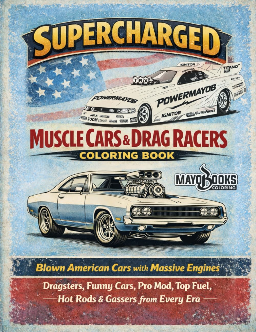 SUPERCHARGER MUSCLE CARS & DRAG RACERS COLORING BOOK: BLOWN AMERICAN CARS WITH MASSIVE ENGINES DRAGSTERS, FUNNY CARS, PRO MOD, TOP FUEL, HOT RODS & GASSERS FROM EVERY ERA.