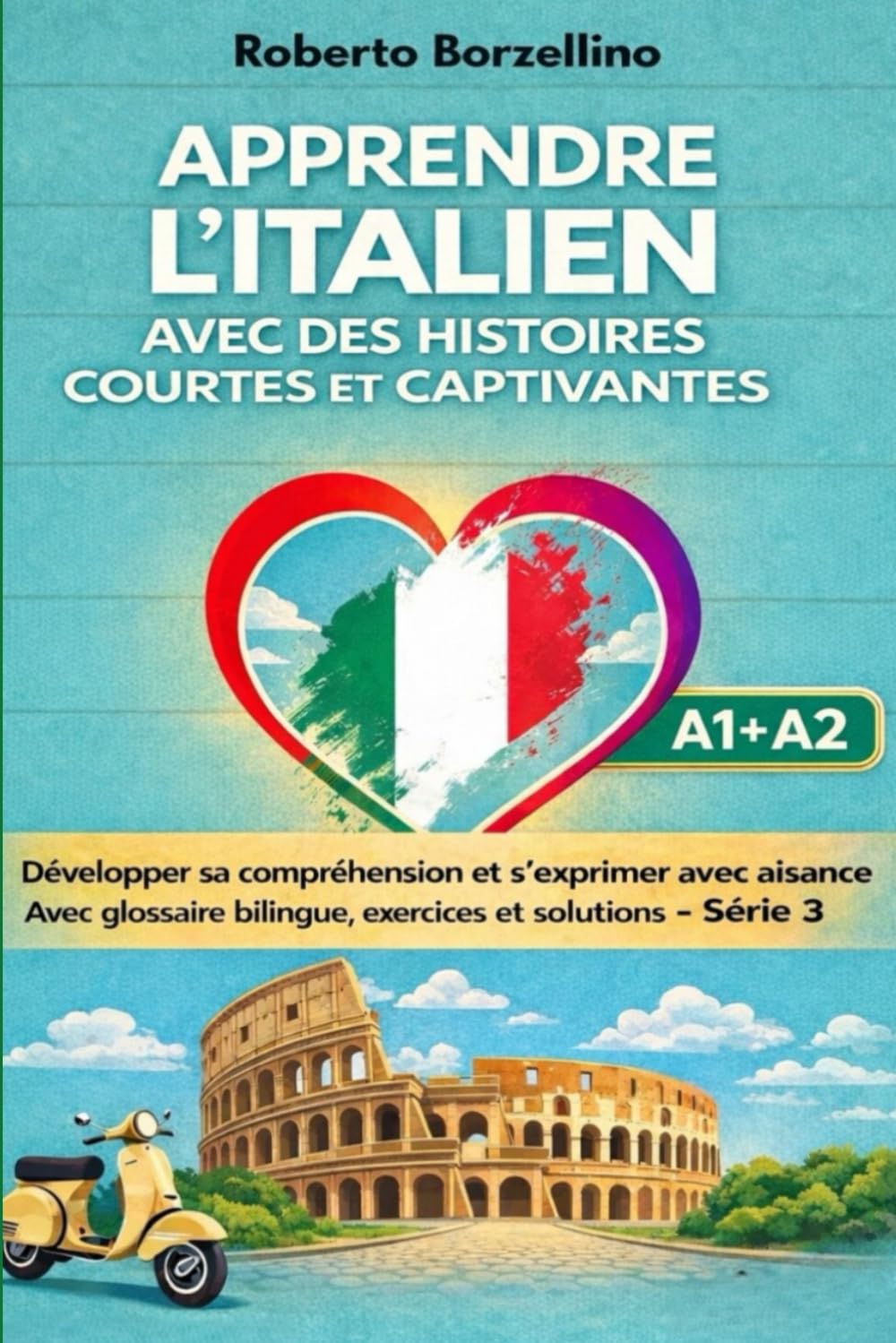 Apprendre l'italien avec des histoires courtes et captivantes: Développer sa compréhension et s'exprimer avec aisance. Avec glossaire bilingue, exercices et solutions - (A1- A2) Série 3