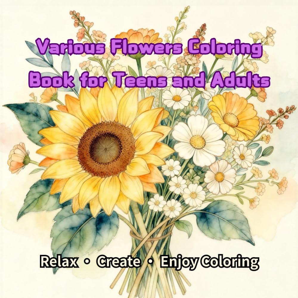 Various Flowers Coloring Book for Teens and Adults: Easy Floral Coloring Pages with Bouquets and Blossoms for Teens, Beginners, and Adults