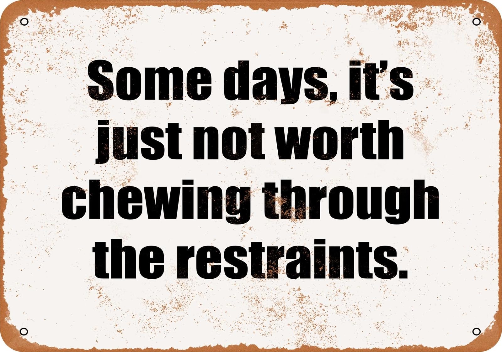 Miaomansenstore Metal Sign - Some Days, It's Just Not Worth Chewing Through The Restraints Home Decor