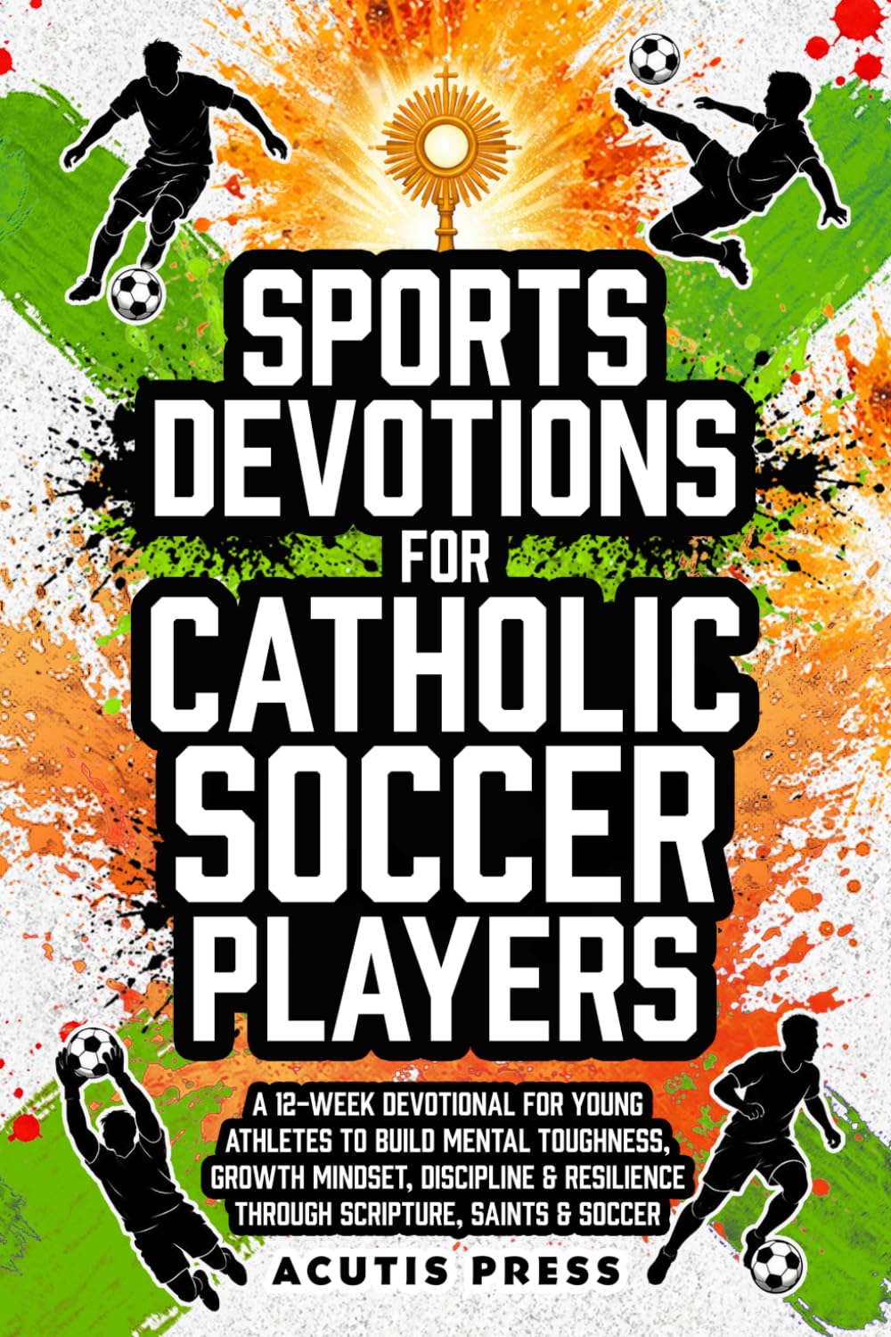 Sports Devotions For Catholic Soccer Players: A 12-Week Devotional for Young Athletes To Build Mental Toughness, Growth Mindset, Discipline & ... Saints & Soccer (Saints in Formation)
