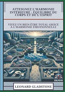 Atteignez L'Harmonie Intérieure - Équilibre Du Corps Et De L'Esprit: Vivez Un Bien-Être Total Grâce À L'Harmonie Émotionnelle