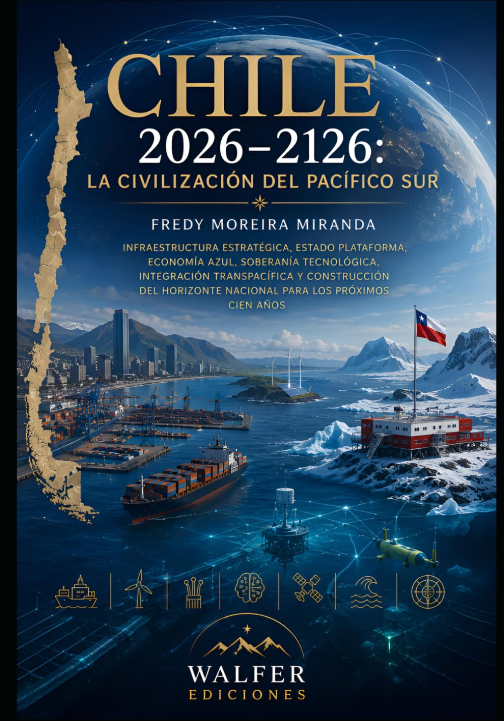 Chile 2026–2126: La Civilización del Pacífico Sur: Infraestructura estratégica, Estado plataforma, economía azul, soberanía tecnológica, integración ... cien años (Plan Estratégico Chile 2026-2126)