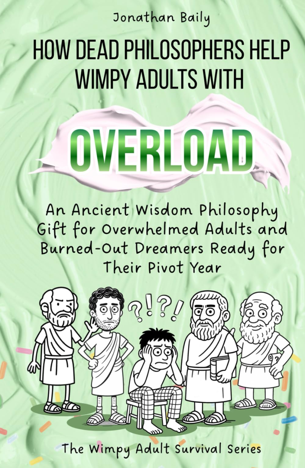 How Dead Philosophers Help Wimpy Adults with Overload: An Ancient Wisdom Philosophy Gift for Overwhelmed Adults and Burned-Out Dreamers Ready for Their Pivot Year (The Wimpy Adult Survival Series)