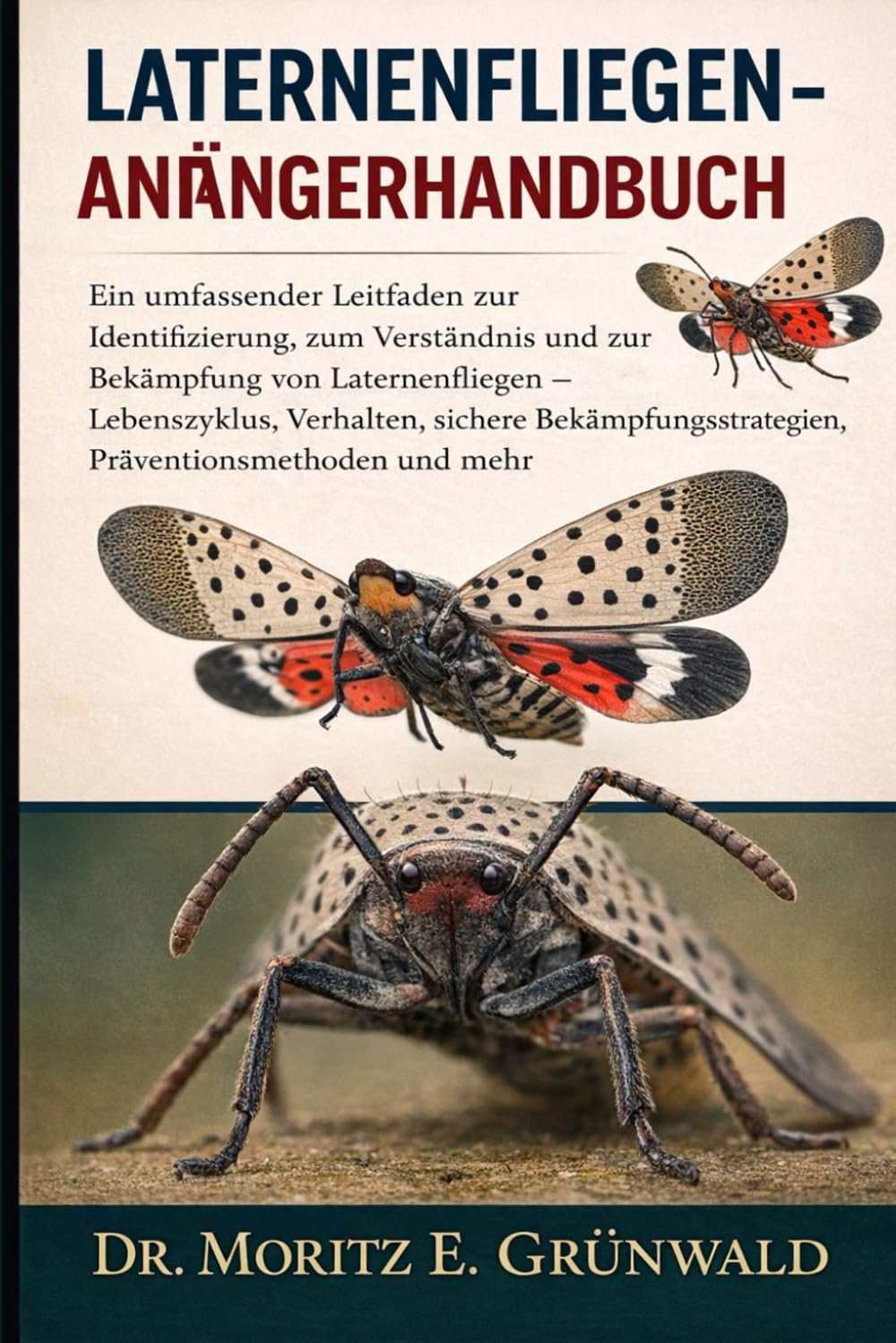 LATERNENFLIEGEN-ANFÄNGERHANDBUCH: Ein umfassender Leitfaden zur Identifizierung, zum Verständnis und zur Bekämpfung von Laternenfliegen – ... Präventionsmethoden und mehr