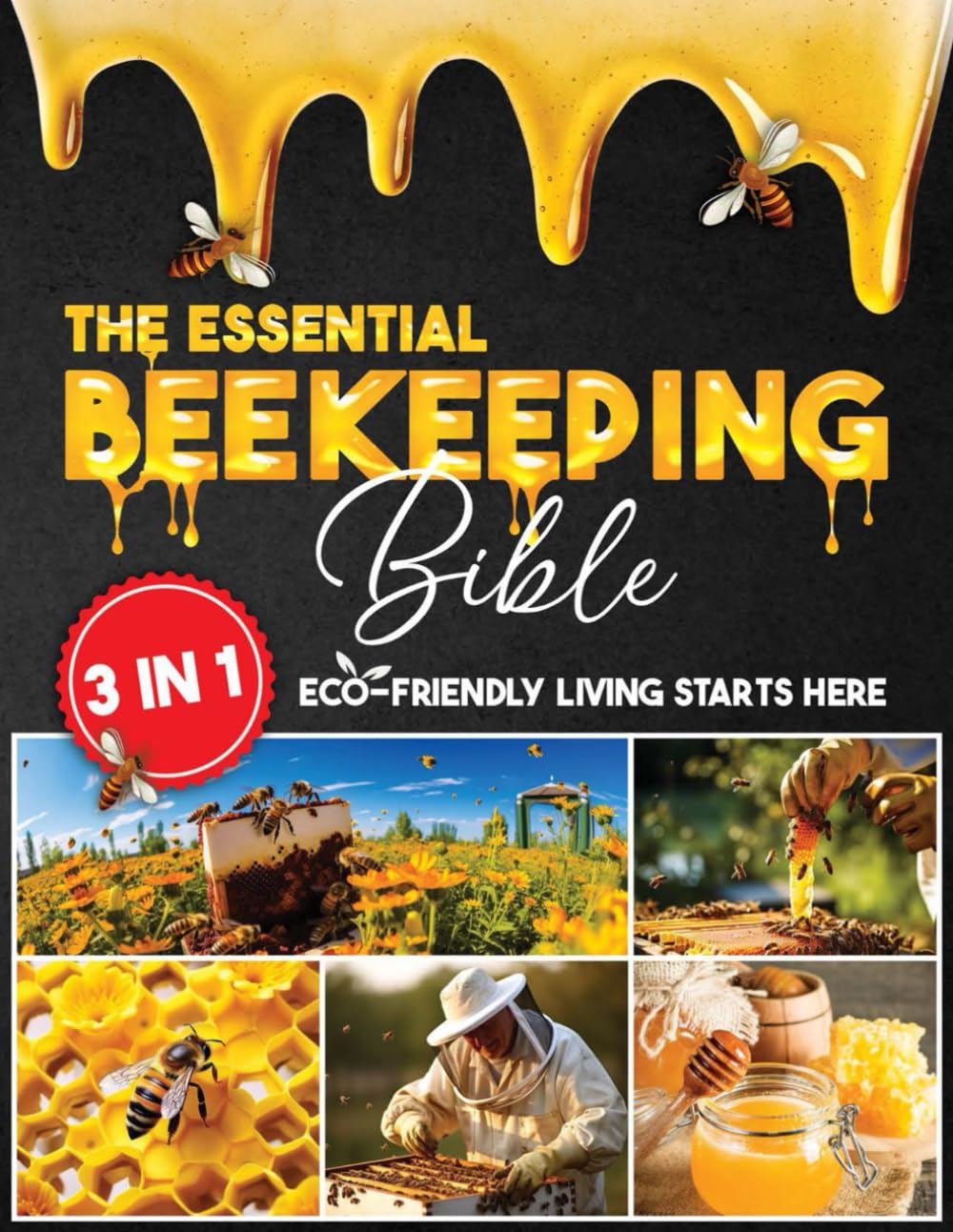 The Essential Beekeeping Bible: 3 in 1 Learn How to Sustain a Thriving Bee Colony with Expert Advice that Guides you Through Every Step, Ensuring a