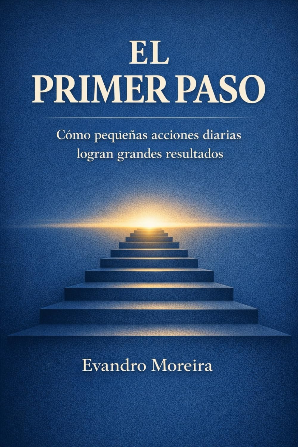 EL PRIMER PASO: Cómo pequeñas acciones diarias construyen grandes resultados