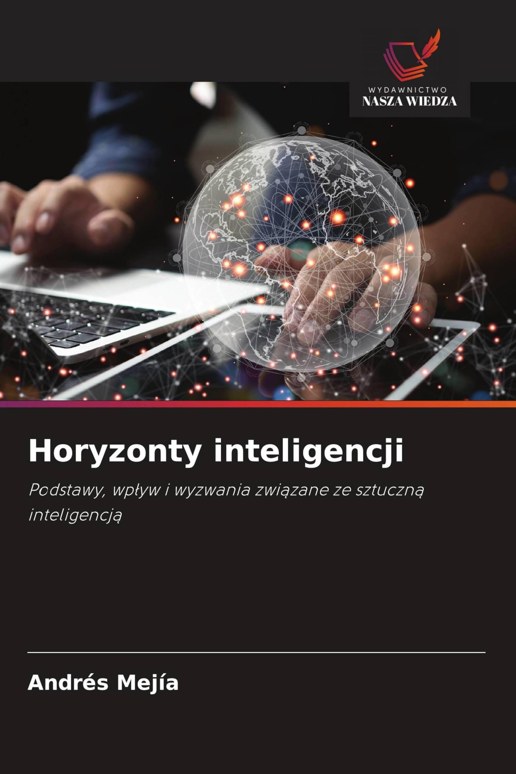 Horyzonty inteligencji: Podstawy, wp¿yw i wyzwania zwi¿zane ze sztuczn¿ inteligencj¿