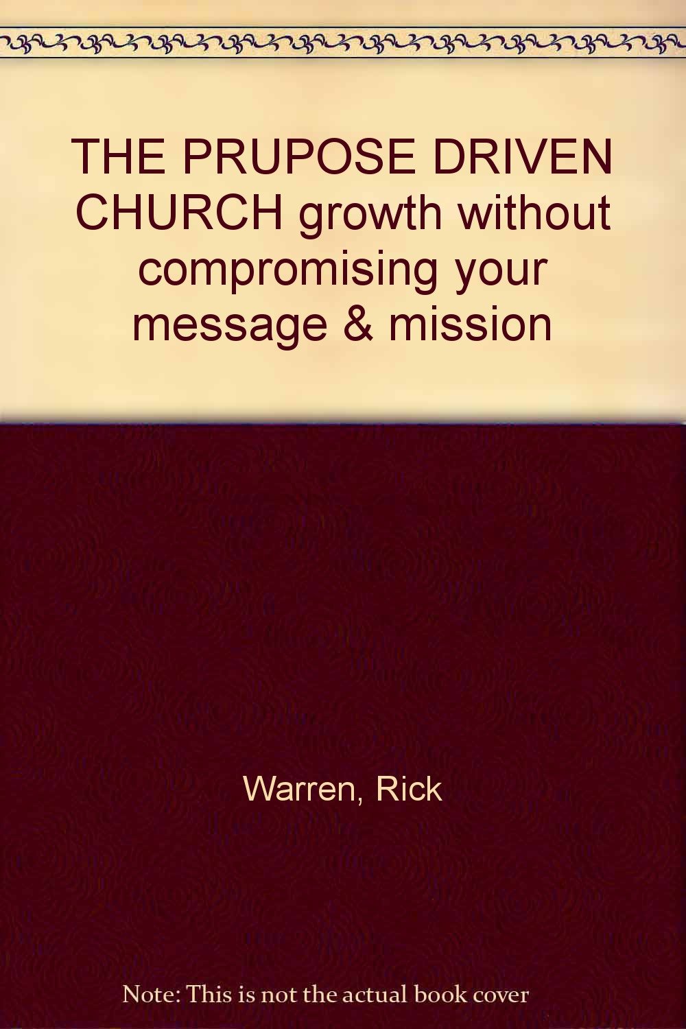 THE PRUPOSE DRIVEN CHURCH growth without compromising your message & mission