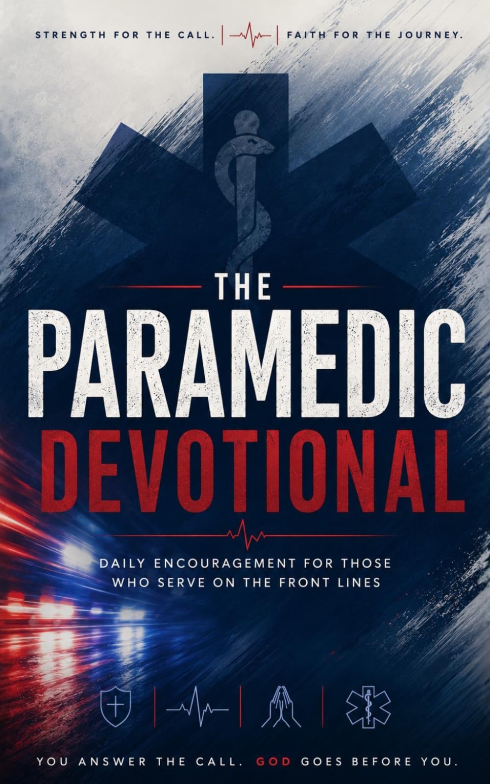 The Paramedic Devotional: A 40 Day Christian Devotional for Paramedics, EMTs, and First Responders Seeking Strength, Peace, and Faith Under Pressure