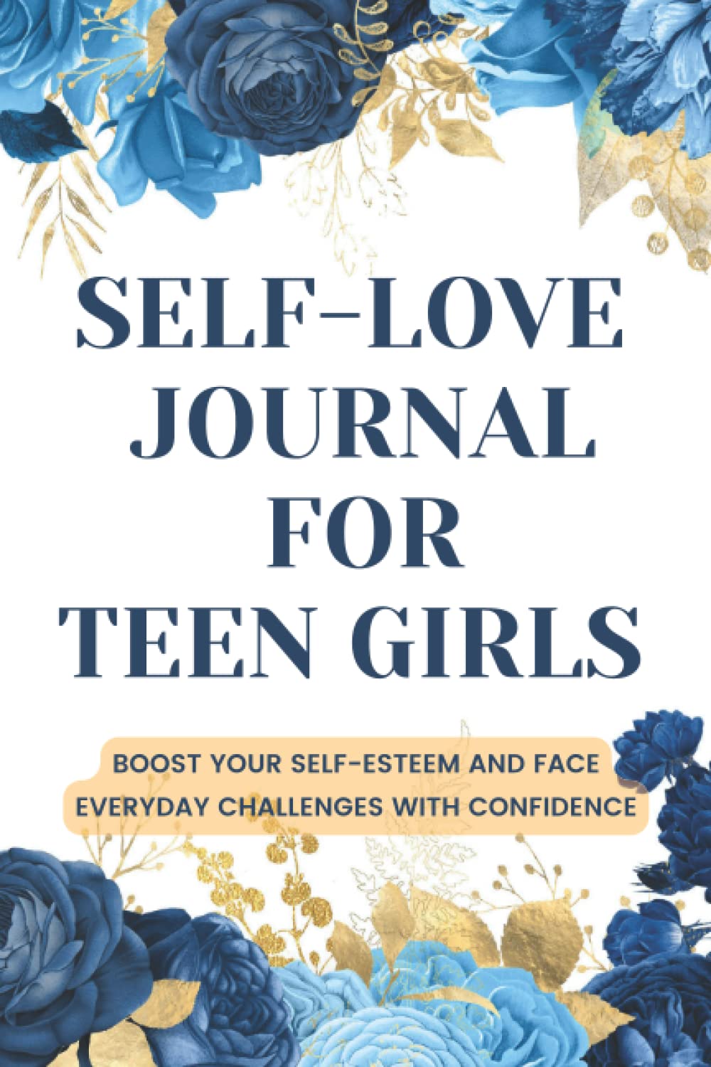 Self-love journal for teen girls: boost your self-esteem and face everyday challenges with confidence