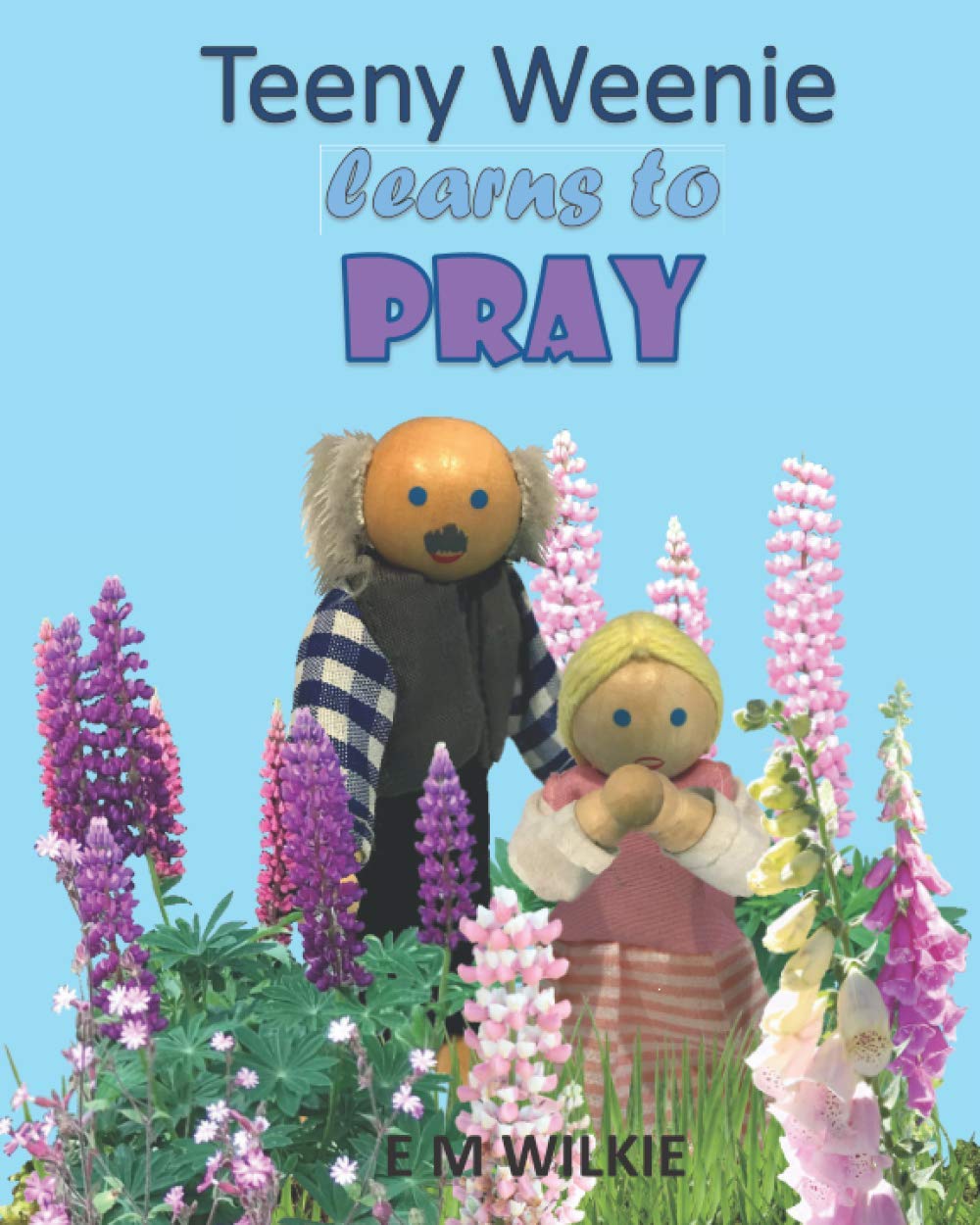 Teeny Weenie Learns to Pray: A book about prayer for young children (The Weenies of the Wood Adventures)