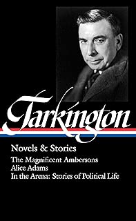 Booth Tarkington: Novels & Stories (LOA #319): The Magnificent Ambersons / Alice Adams / In the Arena: Stories of Political Life (The Library of America)