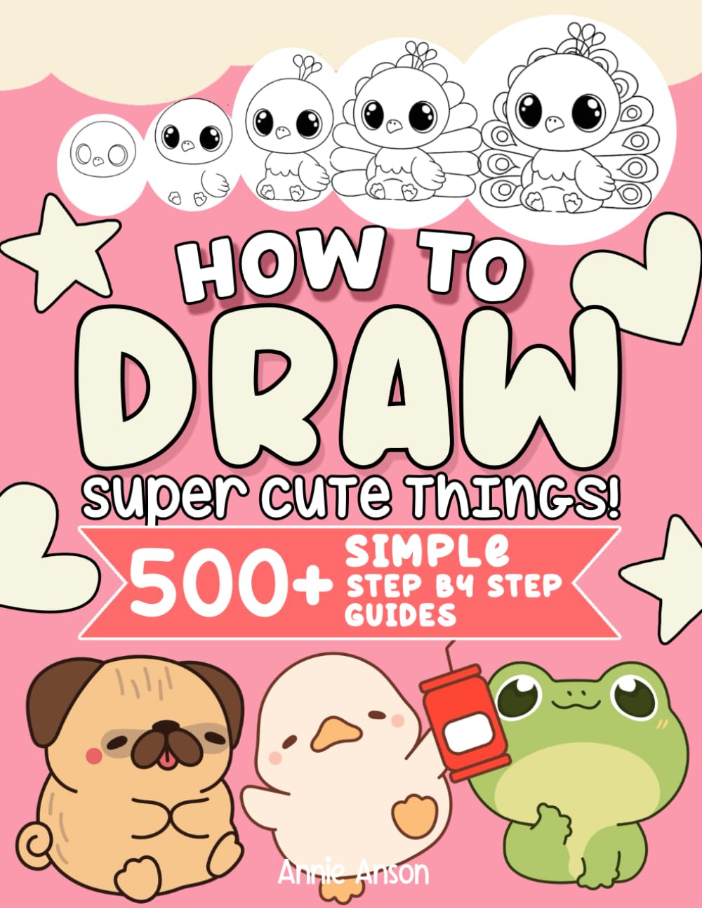 How To Draw Super Cute Things!, Simple Step By Step Guides For Kids, Boys, Girls: Practical Guide To Draw Anything Including Animals, Flowers, Food, Daily Things, & Much More