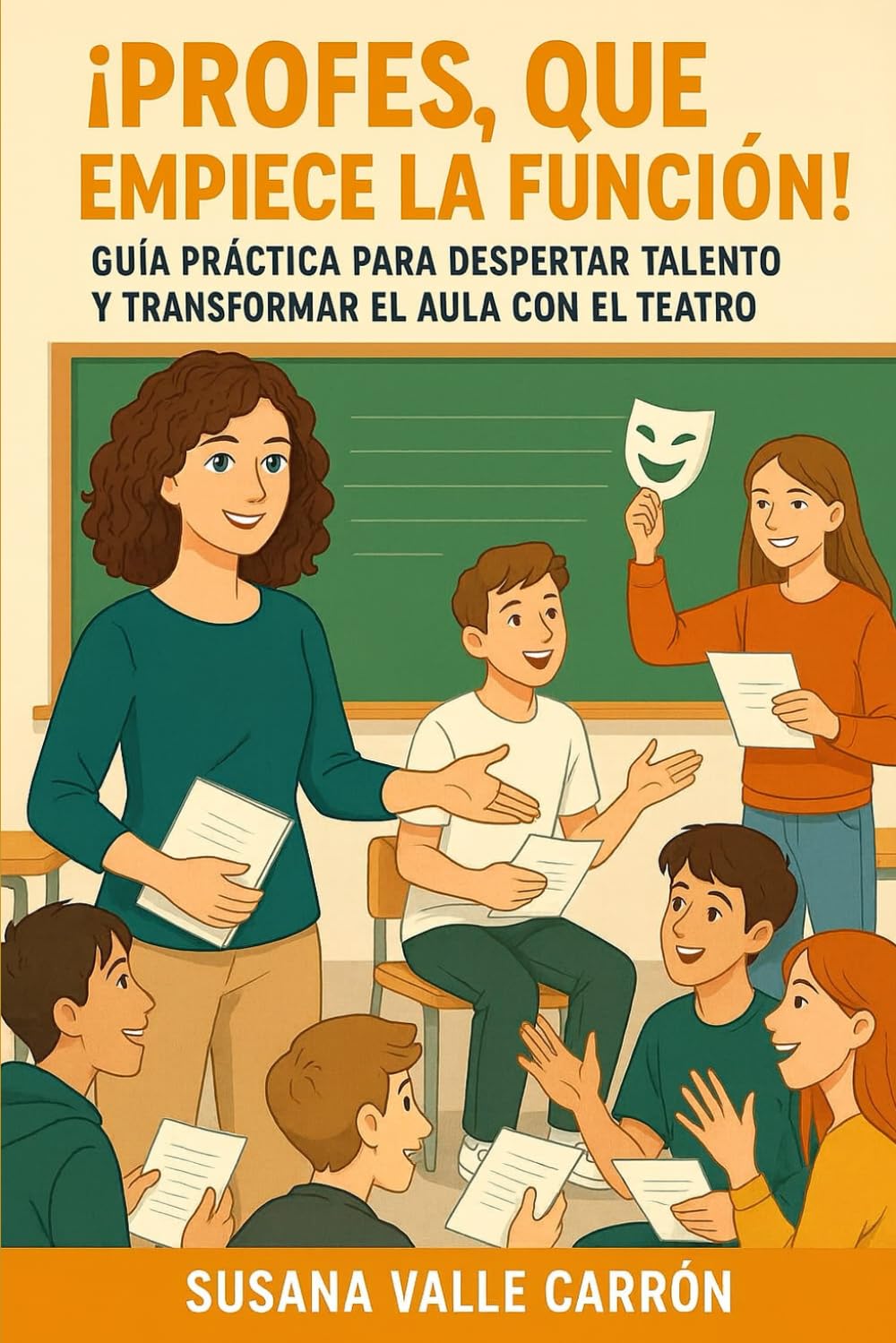 ¡PROFES, QUE EMPIECE LA FUNCIÓN!: GUÍA PRÁCTICA PARA DESPERTAR TALENTO Y TRANSFORMAR EL AULA CON EL TEATRO