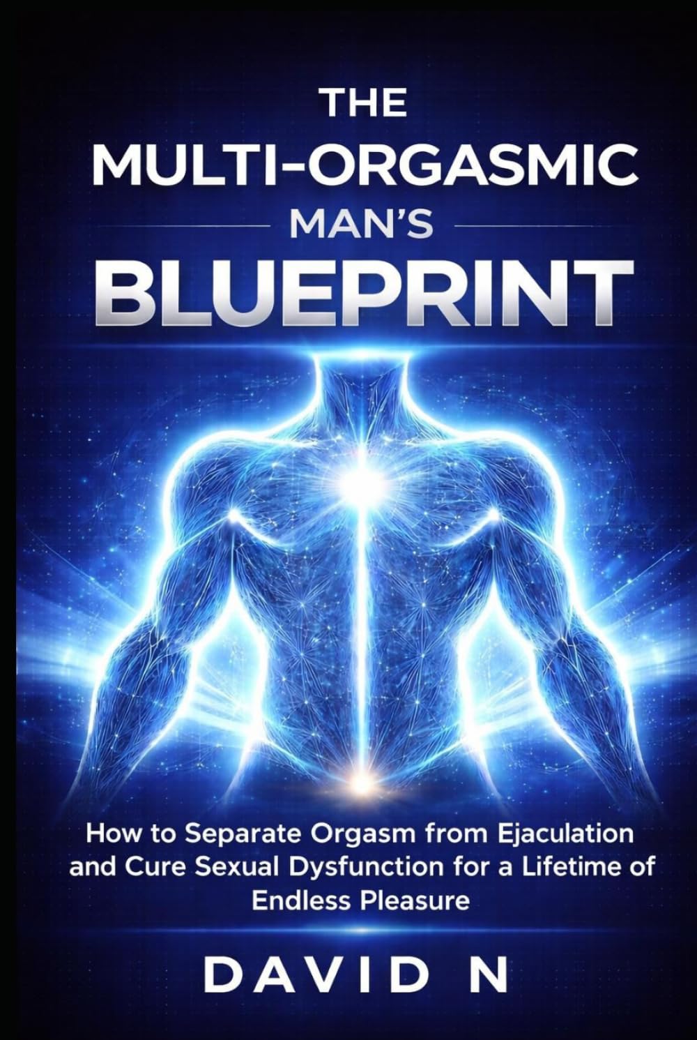 THE MULTI-ORGASMIC MAN’S BLUEPRINT: How to Separate Orgasm from Ejaculation and Cure Sexual Dysfunction for a Lifetime of Endless Pleasure.