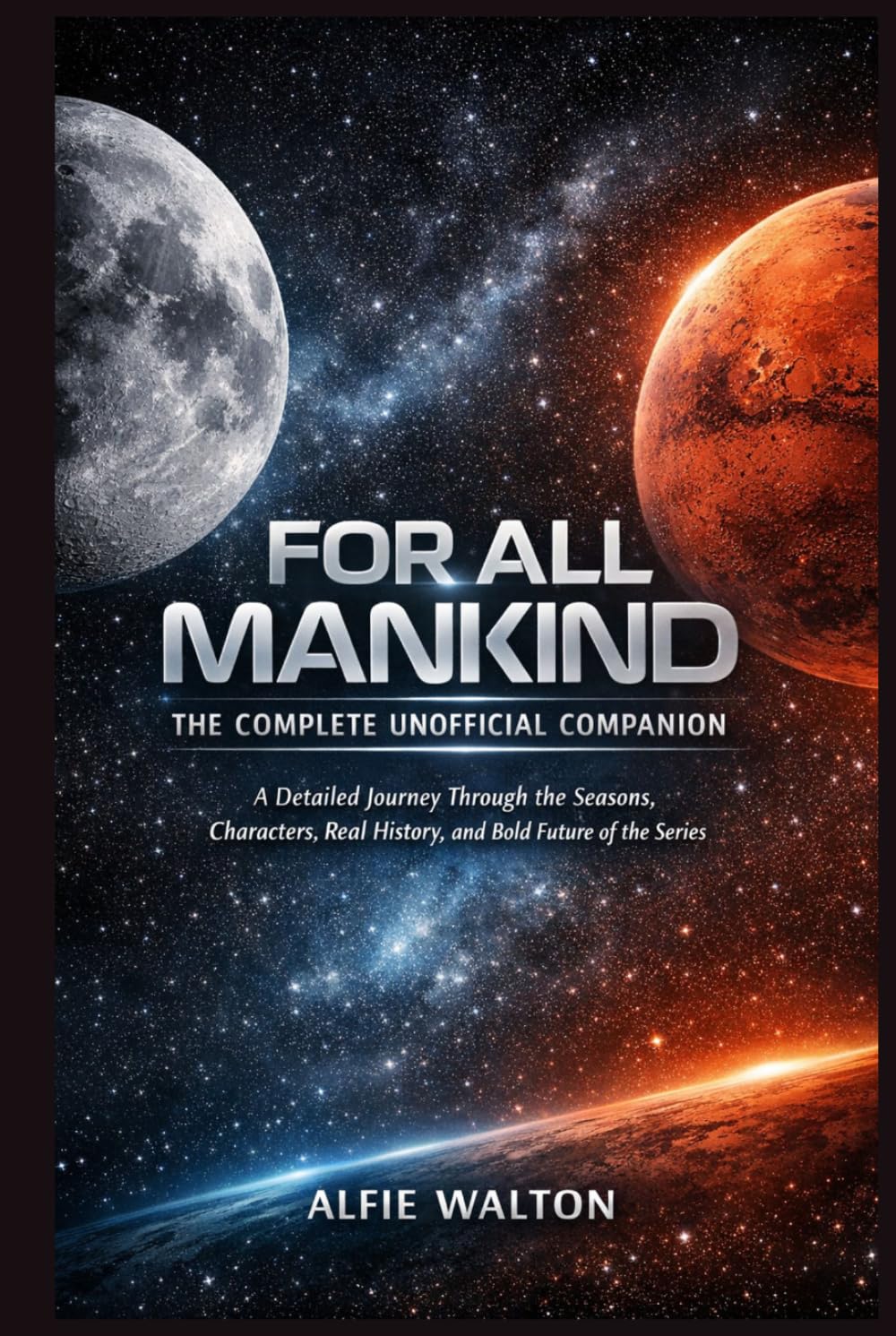 For All Mankind: The Complete Unofficial Companion: A Detailed Journey Through the Seasons, Characters, Real History, and Bold Future of the Series