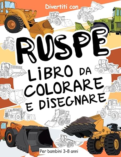 RUSPE Libro da Colorare e Disegnare per Bambini da 3 a 8 Anni: Divertiti a colorare le Ruspe ed a disegnare le ruote delle Pale Caricatrici con questo ... da colorare per bambini fino agli 8 anni