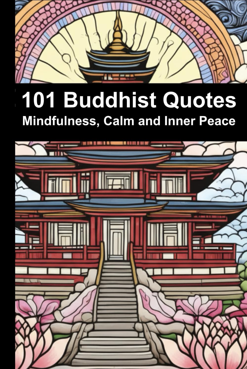 The Wisdom of Buddha: Timeless Teachings for Inner Peace, Mindfulness & Everyday Clarity:: A Collection of 101 Authentic Buddhist Quotes on Calm, Compassion, Happiness & The Path Within
