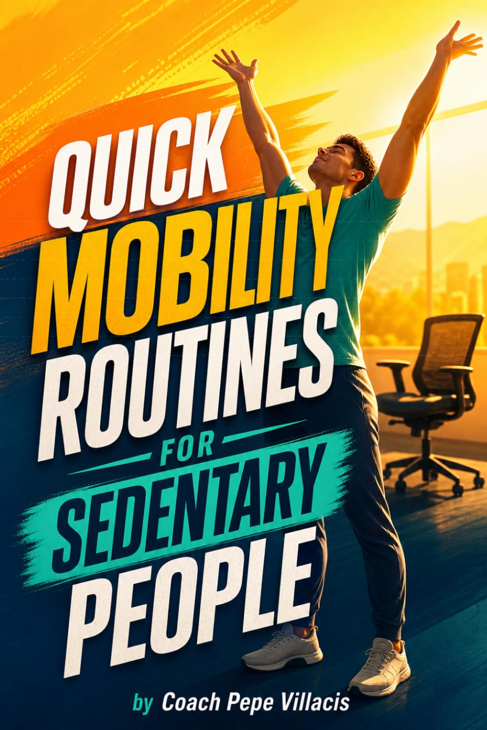 Quick Mobility Routines for Sedentary People: Simple Daily Movements to Reduce Stiffness, Improve Flexibility, Relieve Body Tension, and Restore Energy