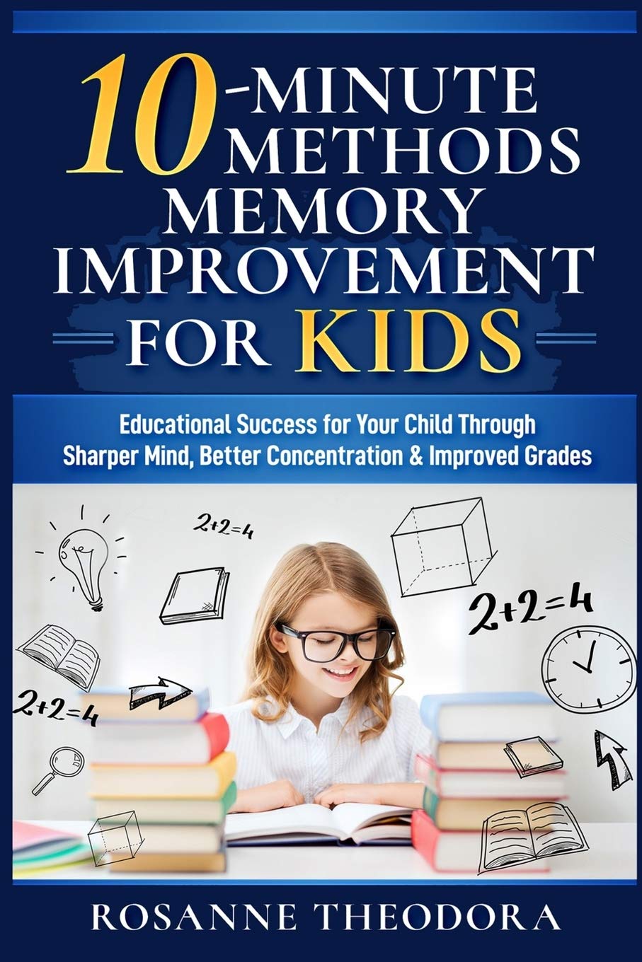 10-Minute Methods Memory Improvement for KIDS: Educational Success for Your Child Through Sharper Mind, Better Concentration & Improved Grades