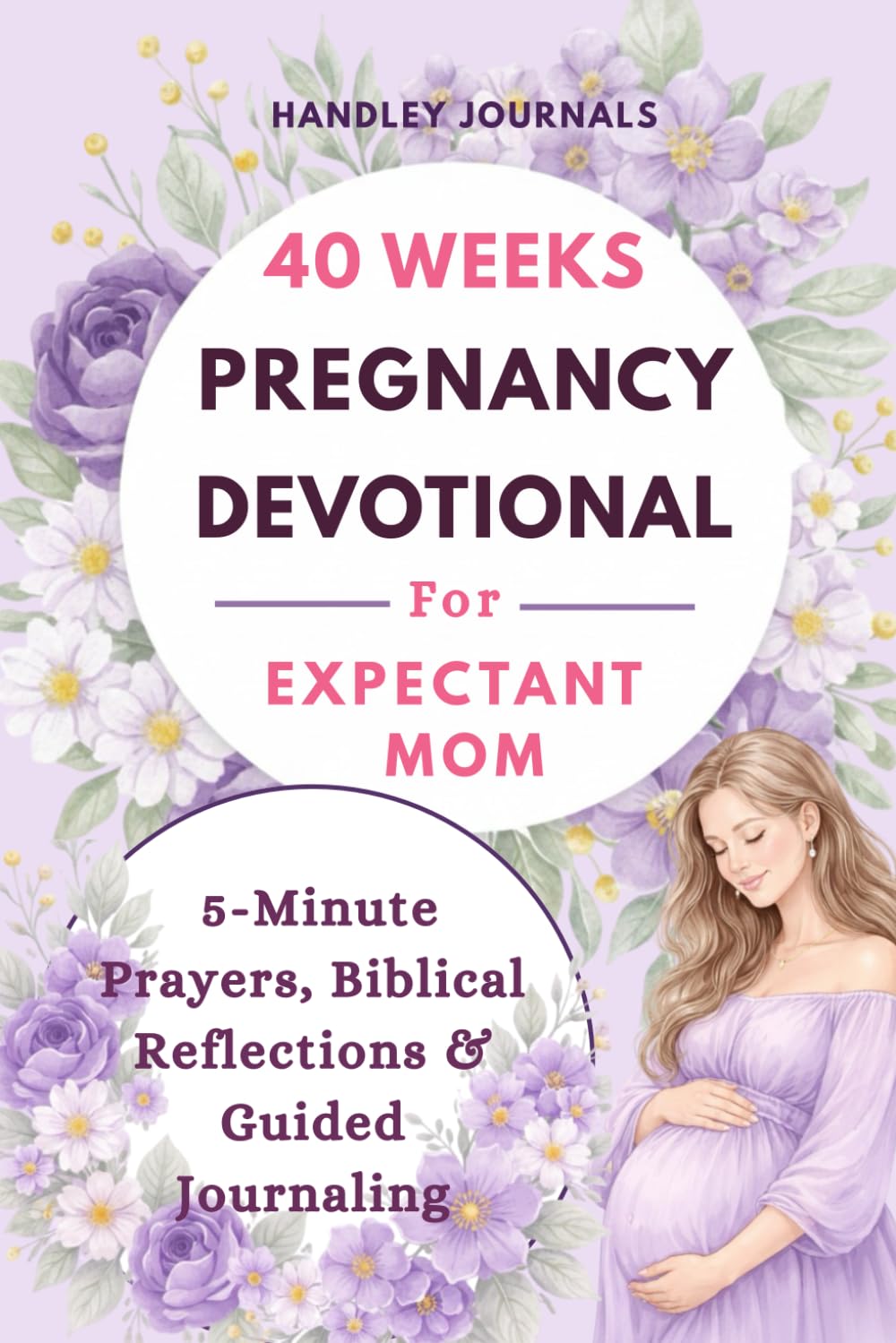 40-Week Pregnancy Devotional for Expectant Moms: 5-Minute Daily Prayers, Biblical Reflections, and Guided Journaling to Find Peace, Overcome Anxiety, and Bond with Your Baby Through Every Trimester