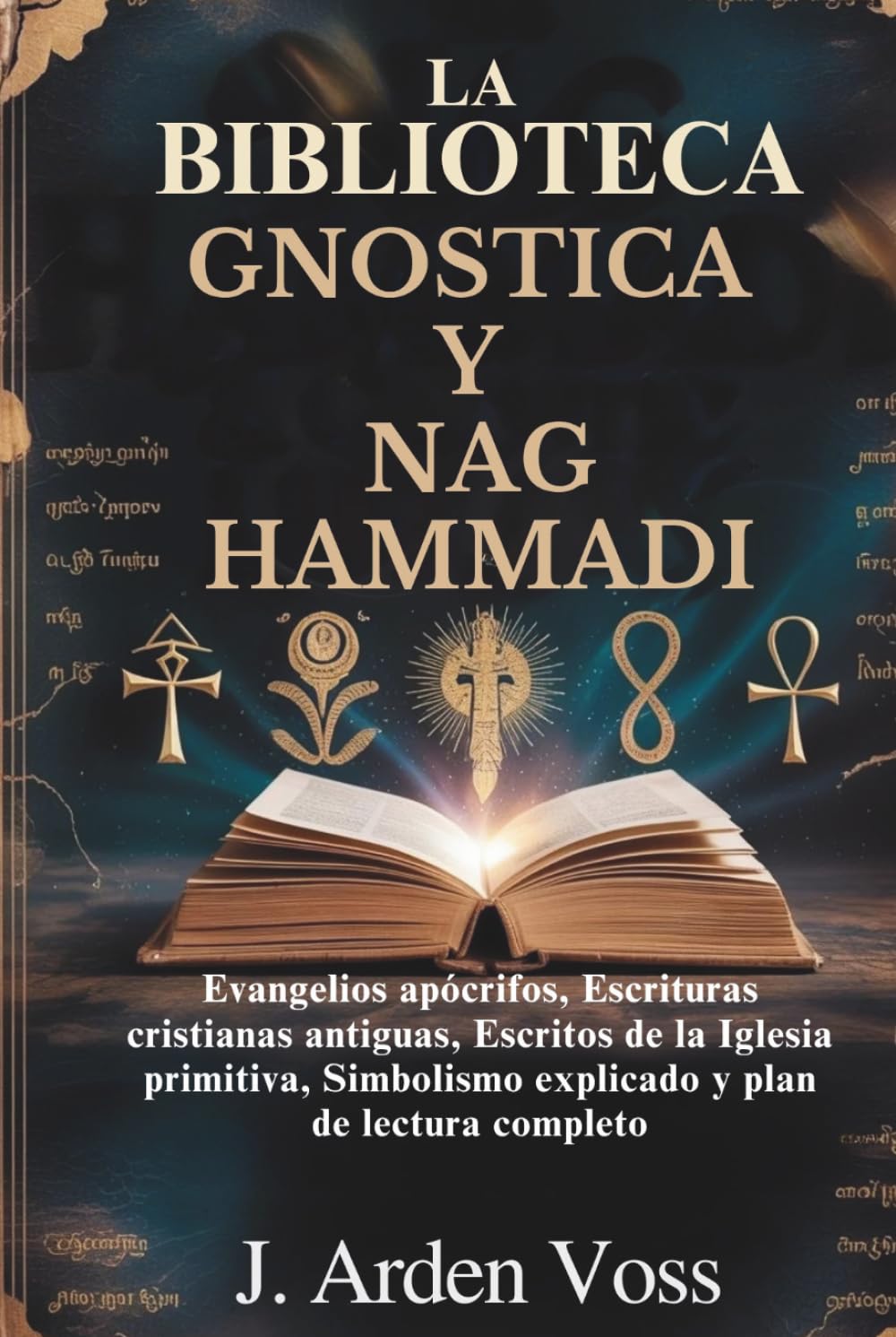 LA BIBLIOTECA GNOSTICA Y NAG HAMMADI: Evangelios apócrifos, Escrituras cristianas antiguas, Escritos de la Iglesia primitiva, Simbolismo explicado y plan de lectura completo