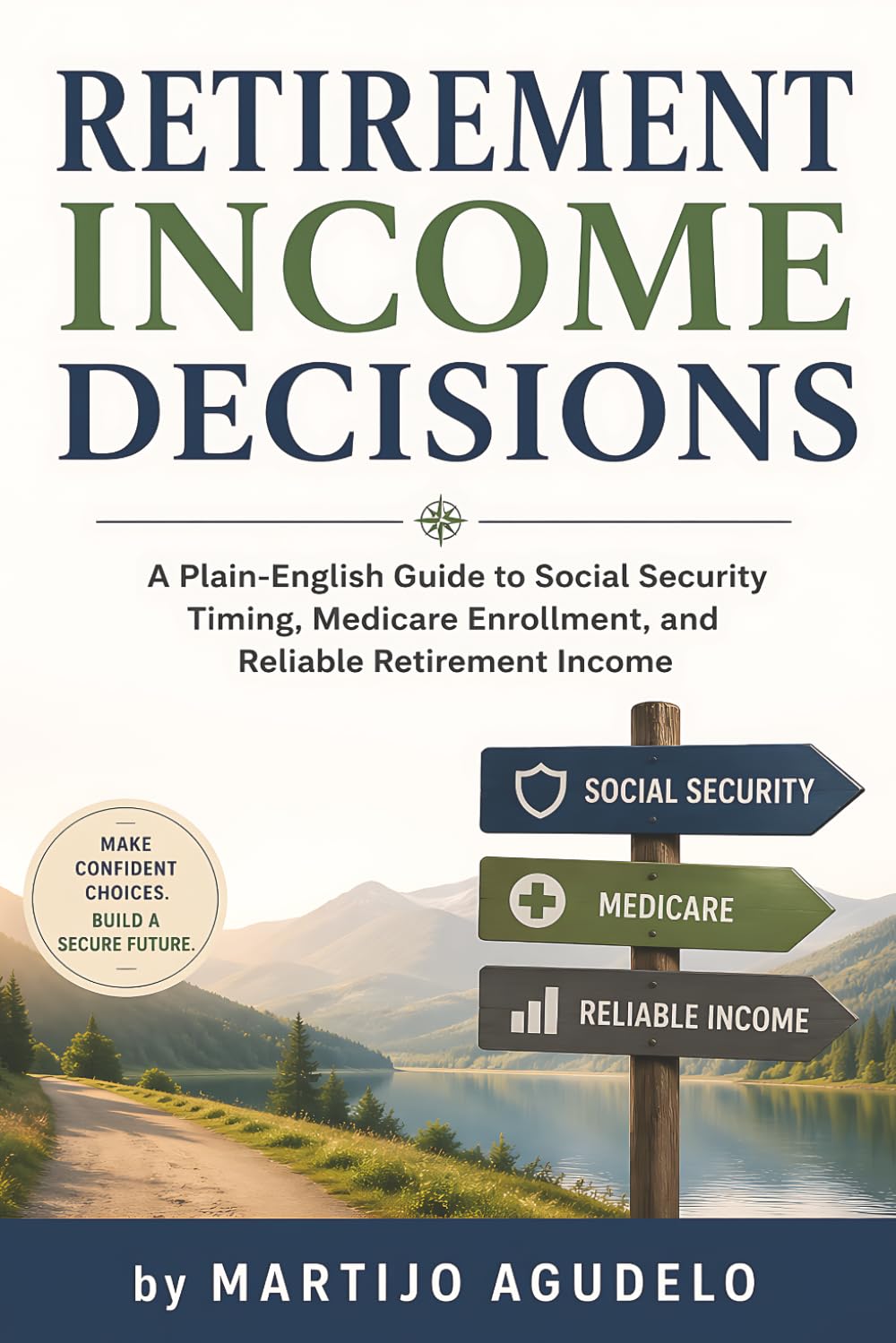 Retirement Income Decisions: A Plain-English Guide to Social Security Timing, Medicare Enrollment, and Reliable Retirement Income