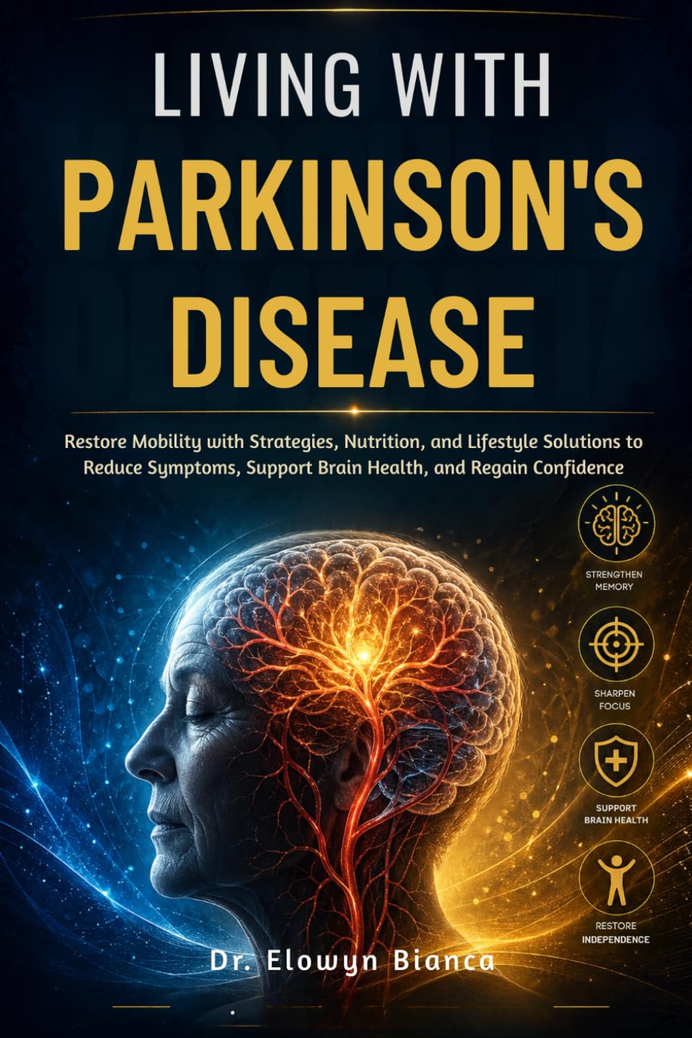 Living With Parkinson's Disease: Restore Mobility with Strategies, Nutrition, and Lifestyle Solutions to Reduce Symptoms, Support Brain Health, and Regain Confidence