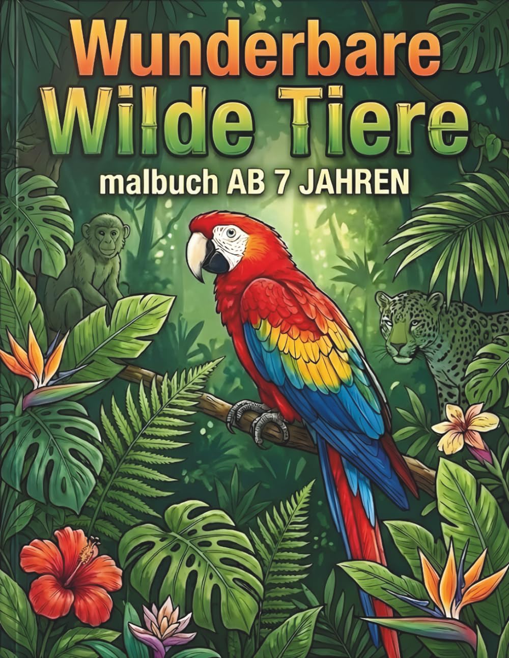 Wunderbare Wilde tiere Malbuch Ab 7 Jahren: Wilde Farben, wilde Tiere: Gestalte deine eigene Dschungelwelt!