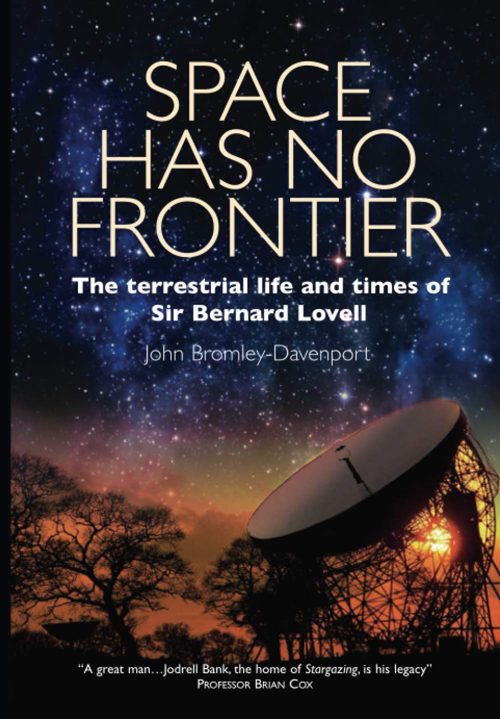 Space Has No Frontier: The terrestrial life and times of Sir Bernard Lovell